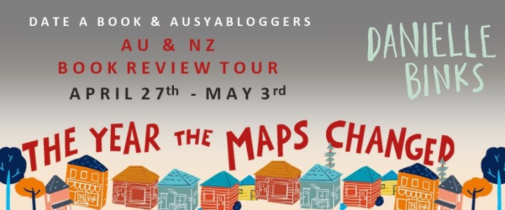BLOG TOUR! BOOK REVIEW of THE YEAR THE MAPS CHANGED by Danielle Binks #theyearsthemapschanged #AussieYABloggers